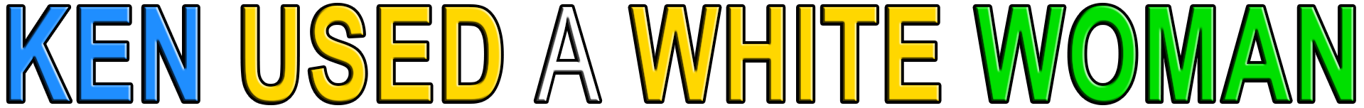 KEN USED A WHITE WOMAN